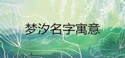 ​梦汐名字的寓意好不好 带汐字唯美的女孩取名