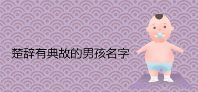 ​楚辞有典故的男孩名字有哪些