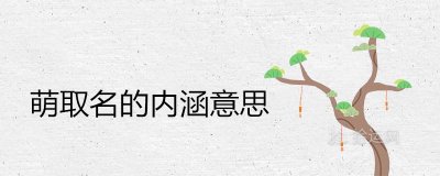 ​萌的内涵意思是怎样的 和什么字结合取名寓意好