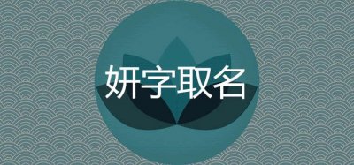 ​妍的寓意是什么 与哪些字搭配起名好听