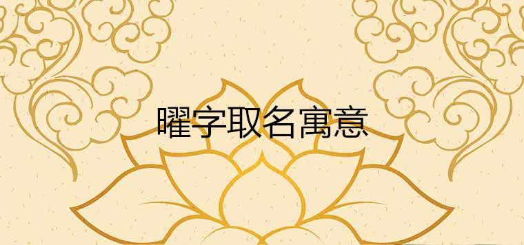 曜在名字中的含义是什么 起名耀和曜哪个字好 曜在名字中的含义是什么 起名耀和曜哪个字好