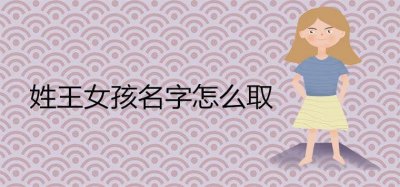​姓王女孩名字怎么取