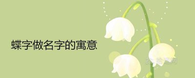 ​蝶字做名字的寓意好吗 搭配什么字取名漂亮文雅