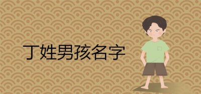 ​丁姓男孩名字寓意好的有哪些