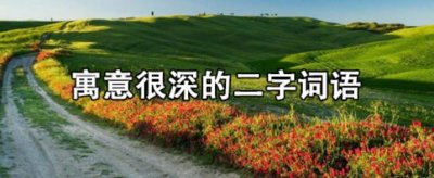 寓意很深的二字词语  寓意很深的二字生僻词